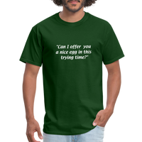 Always Sunny - Can I offer you a nice egg in this trying time? - Unisex Classic T-Shirt - forest green