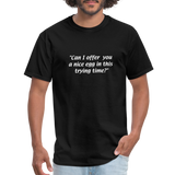 Always Sunny - Can I offer you a nice egg in this trying time? - Unisex Classic T-Shirt - black