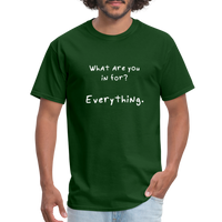 What are you in for? Everything - Rick and Morty - Men's T-Shirt - forest green