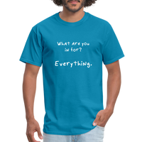 What are you in for? Everything - Rick and Morty - Men's T-Shirt - turquoise