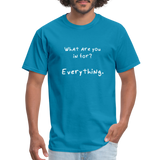 What are you in for? Everything - Rick and Morty - Men's T-Shirt - turquoise